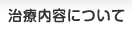 治療内容について