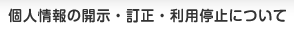 個人情報の開示・訂正・利用停止について