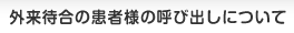 外来待合の患者様の呼び出しについて